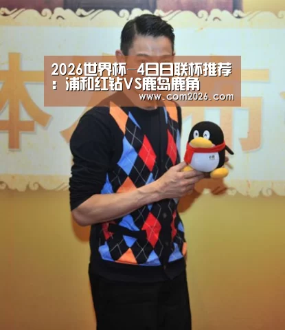 2026世界杯-4日日联杯推荐：浦和红钻VS鹿岛鹿角