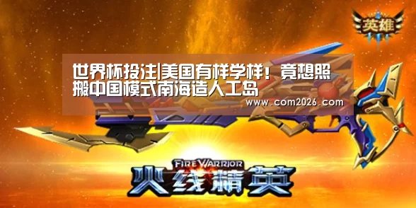 世界杯投注|美国有样学样!竟想照搬中国模式南海造人工岛